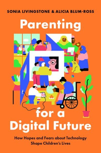 Cover for Livingstone, Sonia (Professor, Department of Media and Communications, Professor, Department of Media and Communications, London Schoool of Economics) · Parenting for a Digital Future: How Hopes and Fears about Technology Shape Children's Lives (Paperback Book) (2020)