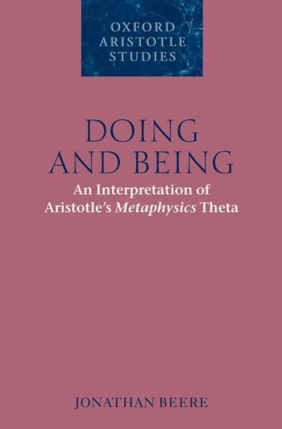 Cover for Beere, Jonathan (Humboldt University, Berlin) · Doing and Being: An Interpretation of Aristotle's Metaphysics Theta - Oxford Aristotle Studies Series (Hardcover bog) (2009)