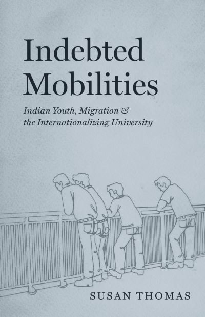 Cover for Susan Thomas · Indebted Mobilities: Indian Youth, Migration, and the Internationalizing University (Taschenbuch) (2024)