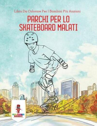 Cover for Coloring Bandit · Parchi Per Lo Skateboard Malati : Libro Da Colorare Per I Bambini Più Anziani (Paperback Book) (2017)