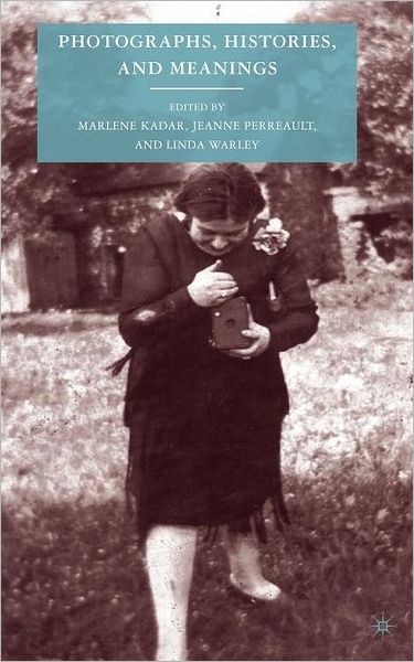 Photographs, Histories, and Meanings - Marlene Kadar - Books - Palgrave Macmillan - 9780230617704 - January 29, 2010