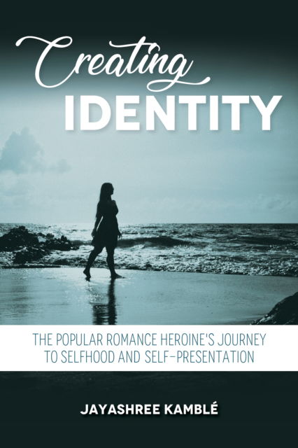 Cover for Jayashree Kamble · Creating Identity: The Popular Romance Heroine's Journey to Selfhood and Self-Presentation (Paperback Book) (2023)