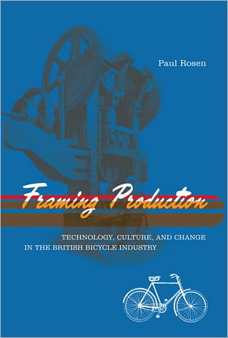 Cover for Paul Rosen · Framing Production: Technology, Culture, and Change in the British Bicycle Industry - Inside Technology (Paperback Book) (2008)