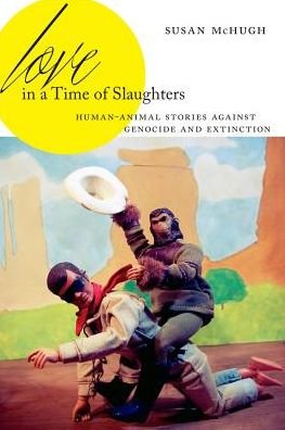 Cover for McHugh, Susan (Professor of English, University of New England) · Love in a Time of Slaughters: Human-Animal Stories Against Genocide and Extinction - AnthropoScene (Paperback Bog) (2019)