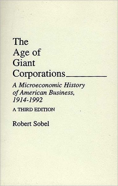 Cover for Robert Sobel · The Age of Giant Corporations: A Microeconomic History of American Business, 1914-1992, 3rd Edition (Paperback Book) [3 Revised edition] (1993)