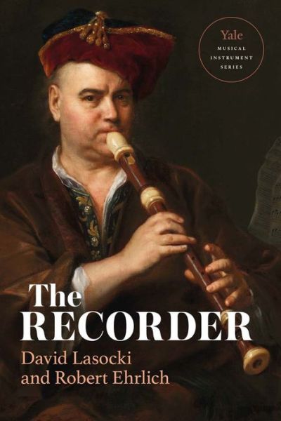 The Recorder - Yale Musical Instrument Series - David Lasocki - Books - Yale University Press - 9780300118704 - November 22, 2022