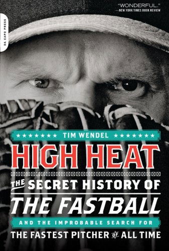 Cover for Tim Wendel · High Heat: The Secret History of the Fastball and the Improbable Search for the Fastest Pitcher of All Time (Paperback Book) [First Trade Paper edition] (2011)