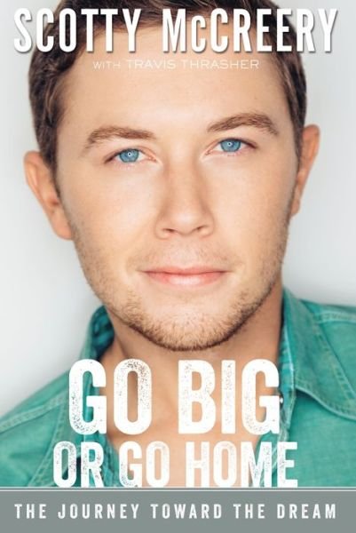 Cover for McCreery Scotty McCreery · Go Big or Go Home: The Journey Toward the Dream (Paperback Book) (2020)