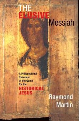 Cover for Raymond Martin · The Elusive Messiah: A Philosophical Overview Of The Quest For The Historical Jesus (Hardcover Book) (2019)