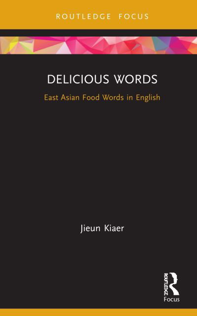 Cover for Jieun Kiaer · Delicious Words: East Asian Food Words in English - Routledge Studies in East Asian Translation (Hardcover Book) (2020)