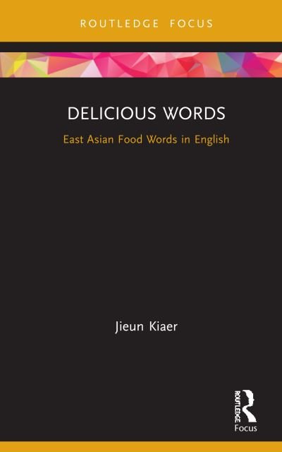 Cover for Jieun Kiaer · Delicious Words: East Asian Food Words in English - Routledge Studies in East Asian Translation (Hardcover bog) (2020)