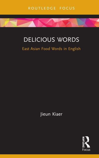 Cover for Jieun Kiaer · Delicious Words: East Asian Food Words in English - Routledge Studies in East Asian Translation (Innbunden bok) (2020)