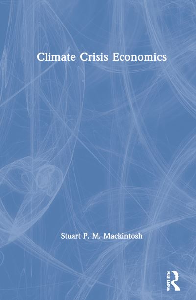 Cover for Mackintosh, Stuart P. M. (Group of Thirty, USA) · Climate Crisis Economics (Hardcover Book) (2021)