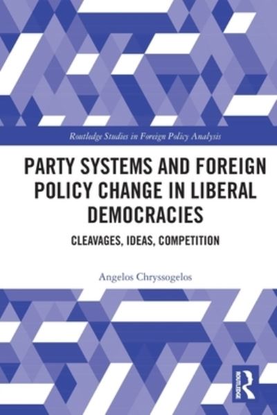 Cover for Chryssogelos, Angelos (London Metropolitan University, UK) · Party Systems and Foreign Policy Change in Liberal Democracies: Cleavages, Ideas, Competition - Routledge Studies in Foreign Policy Analysis (Pocketbok) (2022)