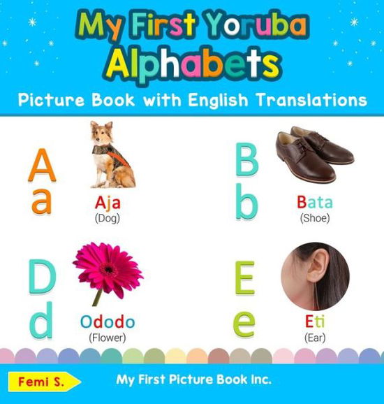 My First Yoruba Alphabets Picture Book with English Translations: Bilingual Early Learning & Easy Teaching Yoruba Books for Kids - Teach & Learn Basic Yoruba Words for Children - Femi S - Books - My First Picture Book Inc - 9780369601704 - November 19, 2019