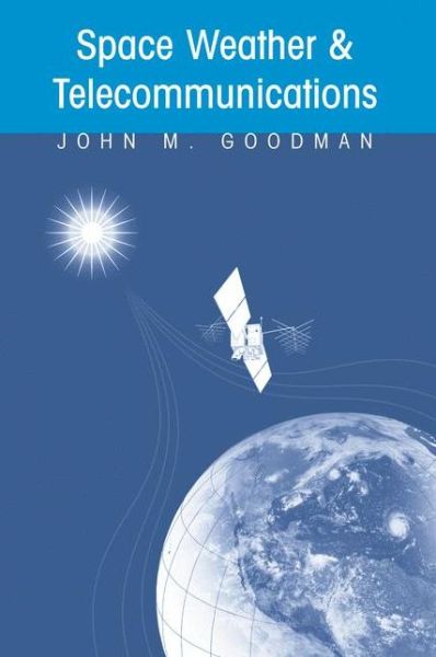 Cover for John M. Goodman · Space Weather &amp; Telecommunications - The Springer International Series in Engineering and Computer Science (Hardcover Book) [2005 edition] (2004)