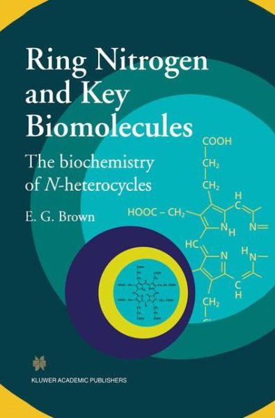 Ring Nitrogen and Key Biomolecules: the Biochemistry of N-heterocycles - E. G. Brown - Books - Chapman and Hall - 9780412835704 - July 31, 1998