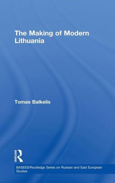 Cover for Balkelis, Tomas (University of Manchester, UK) · The Making of Modern Lithuania - BASEES / Routledge Series on Russian and East European Studies (Hardcover Book) (2009)