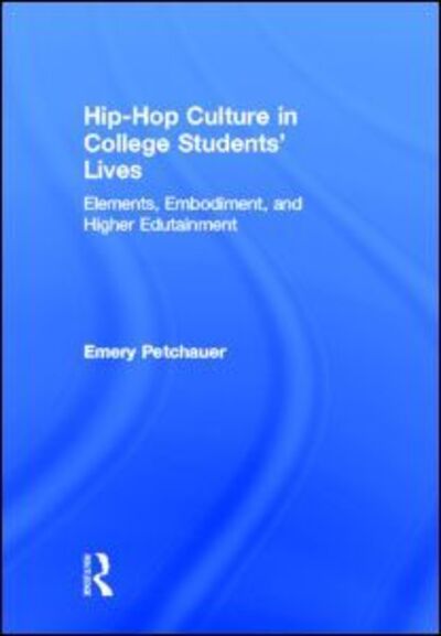 Cover for Petchauer, Emery (Lincoln University, USA) · Hip-Hop Culture in College Students' Lives: Elements, Embodiment, and Higher Edutainment (Hardcover Book) (2011)