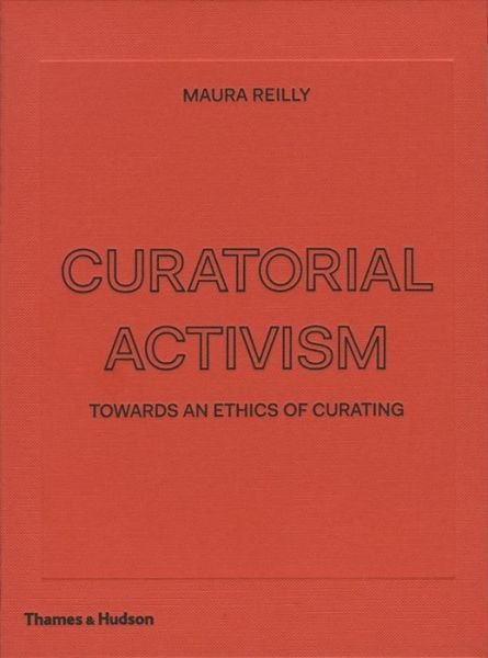 Cover for Maura Reilly · Curatorial Activism: Towards an Ethics of Curating (Hardcover Book) (2018)