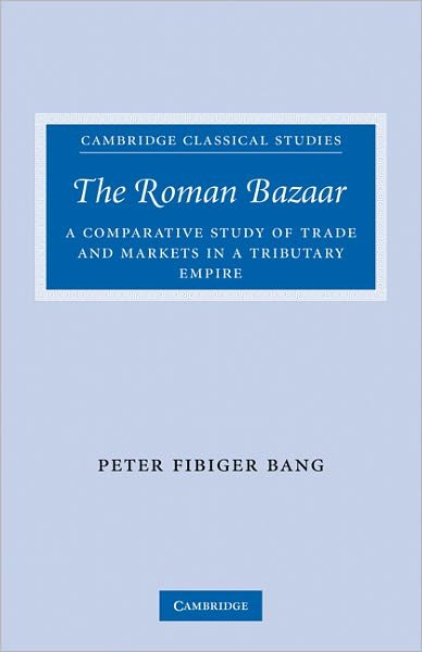 Cover for Bang, Peter Fibiger (University of Copenhagen) · The Roman Bazaar: A Comparative Study of Trade and Markets in a Tributary Empire - Cambridge Classical Studies (Paperback Book) (2011)