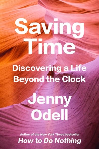 Cover for Jenny Odell · Saving Time: Discovering a Life Beyond the Clock (Gebundenes Buch) (2023)