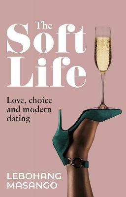 Cover for Lebohang Masango · The Soft Life: Love, Choice and Modern Dating (Paperback Book) (2022)