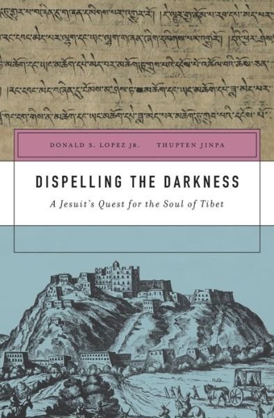 Cover for Lopez, Donald S., Jr. · Dispelling the Darkness: A Jesuit’s Quest for the Soul of Tibet (Inbunden Bok) (2017)