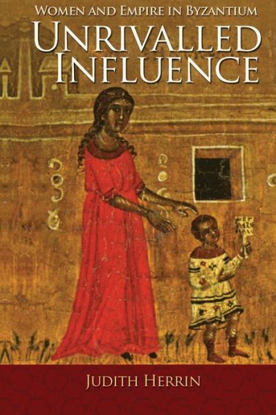 Cover for Judith Herrin · Unrivalled Influence: Women and Empire in Byzantium (Paperback Bog) (2015)