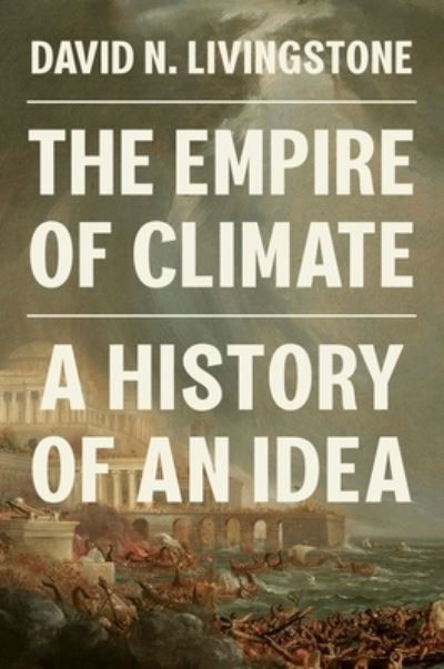 The Empire of Climate: A History of an Idea - David N. Livingstone - Books - Princeton University Press - 9780691236704 - April 16, 2024