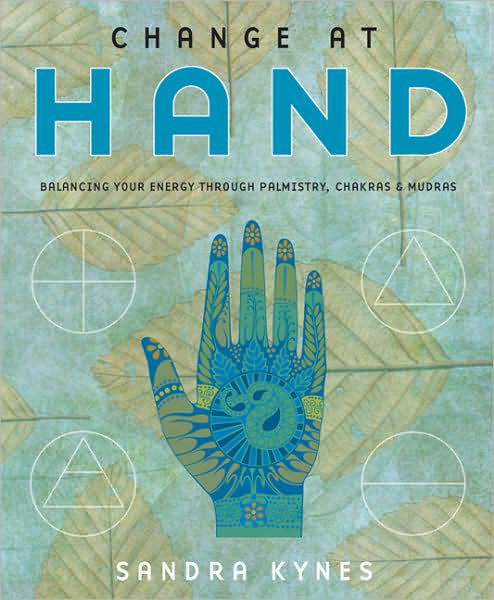 Cover for Sandra Kynes · Change at Hand: Balancing Your Energy Through Palmistry, Chakras &amp; Mudras (Book) (2009)