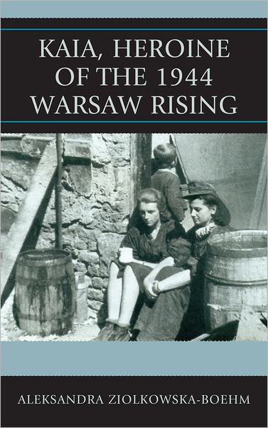 Cover for Aleksandra Ziolkowska-Boehm · Kaia, Heroine of the 1944 Warsaw Rising (Hardcover Book) (2012)