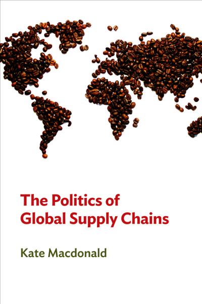 Cover for MacDonald, Kate (University of Melbourne) · The Politics of Global Supply Chains (Hardcover Book) (2013)