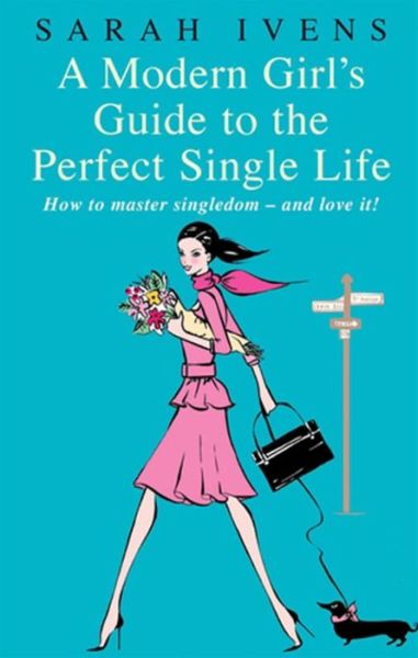 A Modern Girl's Guide To The Perfect Single Life: How to master singledom - and love it! - Sarah Ivens - Bücher - Little, Brown Book Group - 9780749928704 - 4. September 2008