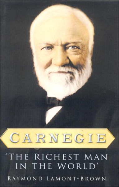 Cover for Raymond Lamont-Brown · Carnegie: The Richest Man in the World (Hardcover Book) (2005)