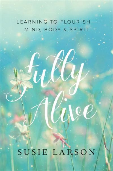 Cover for Susie Larson · Fully Alive – Learning to Flourish––Mind, Body &amp; Spirit (Pocketbok) (2018)