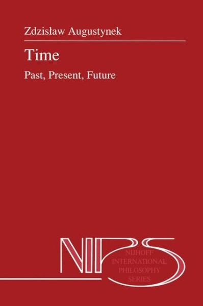 Time: Past, Present, Future - Nijhoff International Philosophy Series - Zdzistaw Augustynek - Books - Springer - 9780792302704 - August 31, 1991