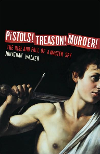 Cover for Jonathan Walker · Pistols! Treason! Murder!: The Rise and Fall of a Master Spy (Pocketbok) (2009)