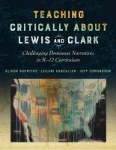 Cover for Teaching Critically About Lewis and Clark: Challenging Dominant Narratives in K-12 Curriculum (Paperback Book) (2020)