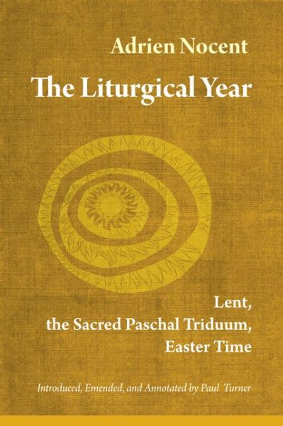 Cover for Nocent, Adrien, Osb · The Liturgical Year: Lent, the Sacred Paschal Triduum, Easter Time - Liturgical Year (Paperback Bog) [Annotated edition] (2014)