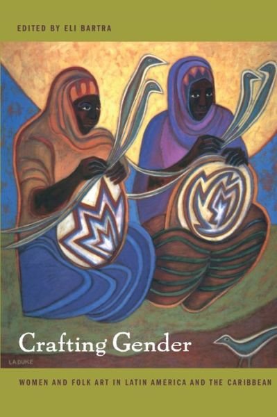 Cover for Eli Bartra · Crafting Gender: Women and Folk Art in Latin America and the Caribbean (Taschenbuch) (2003)