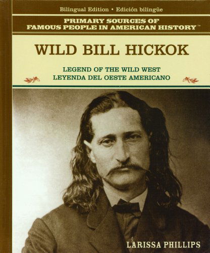 Cover for Larissa Phillips · Wild Bill Hickock: Legend of the Wild West / Leyende Del Oeste Americano (Primary Sources of Famous People in American History) (Spanish Edition) (Hardcover Book) [Spanish, Bilingual edition] (2003)