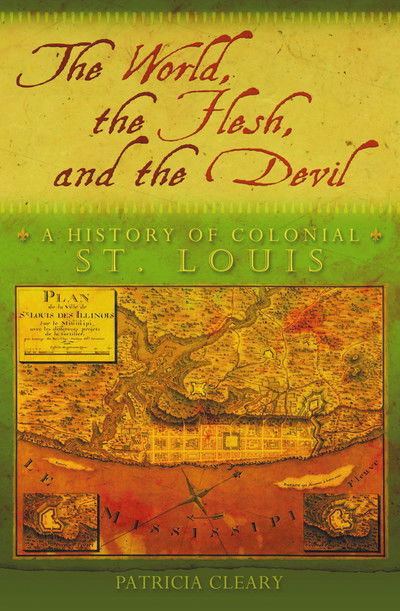 Cover for Patricia Cleary · The World, the Flesh, and the Devil: A History of Colonial St. Louis (Paperback Book) (2018)