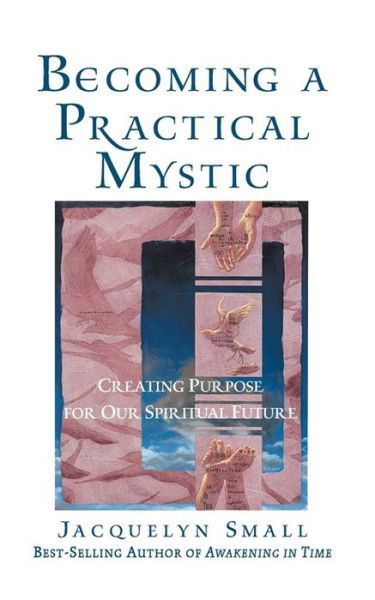 Cover for Jacquelyn Small · Becoming a Practical Mystic: Creating Purpose for Our Spiritual Future (Paperback Book) (1998)