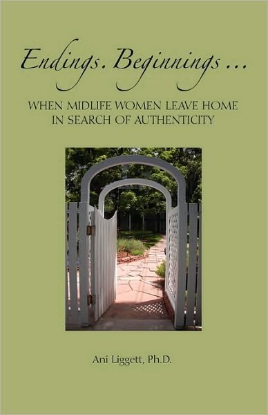 Cover for Ani Liggett · Endings. Beginnings... when Midlife Women Leave Home in Search Authenticity (Paperback Bog) (2009)