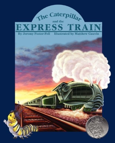The Caterpillar and the Express Train - Jeremy Foster-Fell - Książki - Web Profile Incorporated - 9780984347704 - 2 grudnia 2009