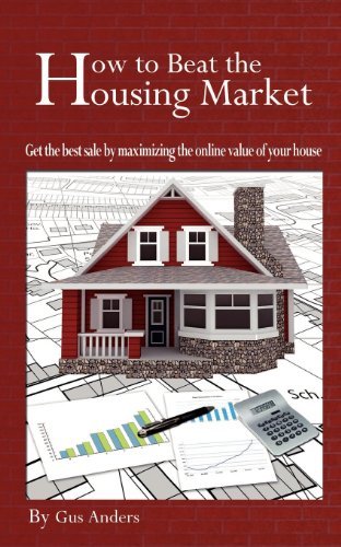 Cover for Gus Anders · How to Beat the Housing Market: Get the Best Sale by Maximizing the Online Value of Your House (Taschenbuch) (2012)