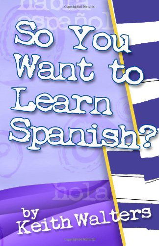 So You Want to Learn Spanish? (Volume 1) - Keith Walters - Books - True Blue Dolphin Publishing - 9780985663704 - September 25, 2012