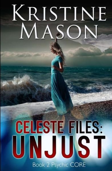 Cover for Kristine Mason · Celeste Files: Unjust (Book 2 Psychic C.o.r.e.) (Paperback Book) (2015)