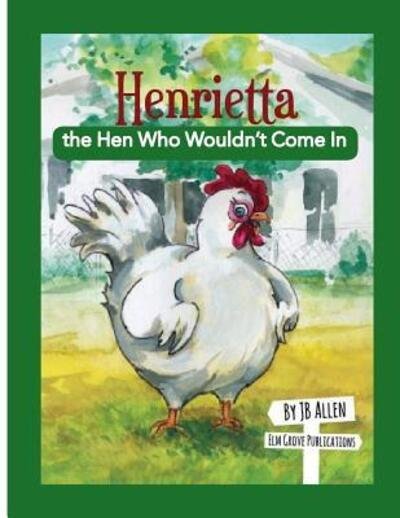 Cover for J B Allen · Henrietta, the Hen Who Wouldn't Come in - ELM Grove Farm (Paperback Bog) (2015)